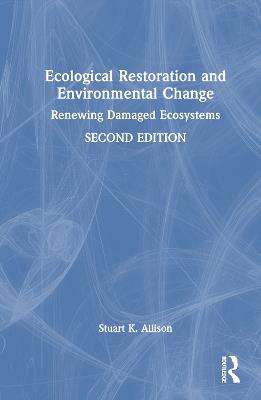 Ecological Restoration and Environmental Change: Renewing Damaged Ecosystems - Stuart K. Allison - cover