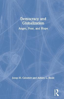 Democracy and Globalization: Anger, Fear, and Hope - Josep M. Colomer,Ashley L. Beale - cover