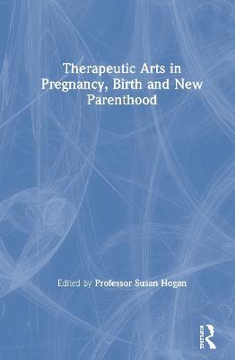 Therapeutic Arts in Pregnancy, Birth and New Parenthood - cover