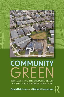 Community Green: Rediscovering the Enclosed Spaces of the Garden Suburb Tradition - David Nichols,Robert Freestone - cover