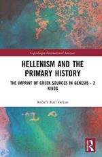 Hellenism and the Primary History: The Imprint of Greek Sources in Genesis - 2 Kings