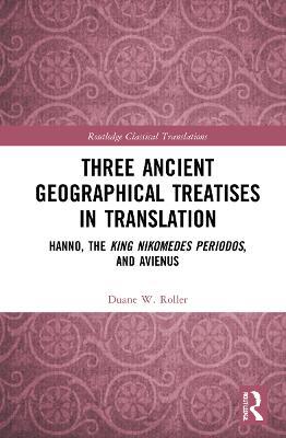 Three Ancient Geographical Treatises in Translation: Hanno, the King Nikomedes Periodos, and Avienus - Duane W. Roller - cover