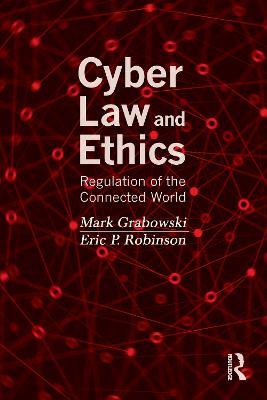 Cyber Law and Ethics: Regulation of the Connected World - Mark Grabowski,Eric P. Robinson - cover