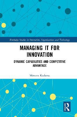 Managing IT for Innovation: Dynamic Capabilities and Competitive Advantage - Mitsuru Kodama - cover