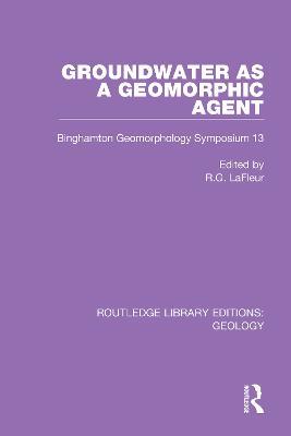 Groundwater as a Geomorphic Agent: Binghamton Geomorphology Symposium 13 - R.G. LaFleur - cover