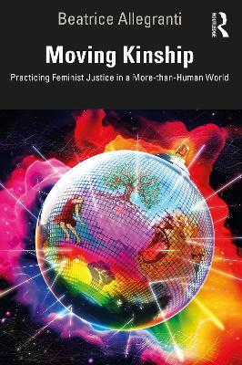 Moving Kinship: Practicing Feminist Justice in a More-than-Human World - Beatrice Allegranti - cover