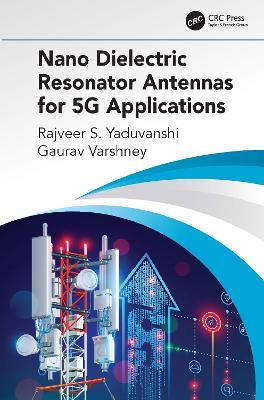 Nano Dielectric Resonator Antennas for 5G Applications - Rajveer S. Yaduvanshi,Gaurav Varshney - cover