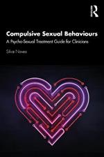 Compulsive Sexual Behaviours: A Psycho-Sexual Treatment Guide for Clinicians