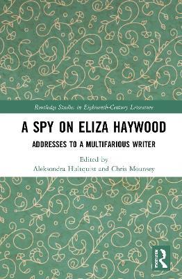 A Spy on Eliza Haywood: Addresses to a Multifarious Writer - cover