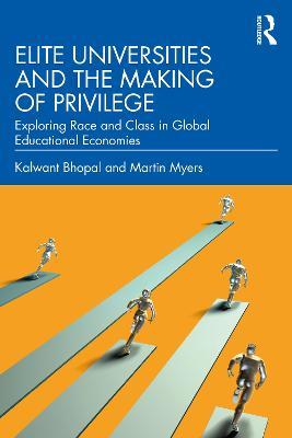 Elite Universities and the Making of Privilege: Exploring Race and Class in Global Educational Economies - Kalwant Bhopal,Martin Myers - cover