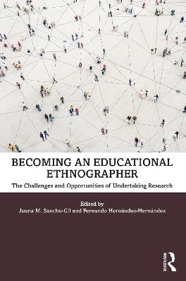 Becoming an Educational Ethnographer: The Challenges and Opportunities of Undertaking Research - cover