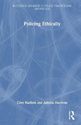 Policing Ethically - Clive Harfield,Allyson Macvean - cover