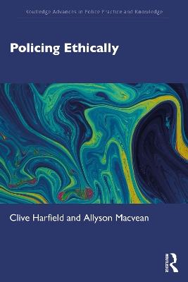 Policing Ethically - Clive Harfield,Allyson Macvean - cover