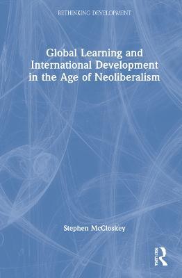 Global Learning and International Development in the Age of Neoliberalism - Stephen McCloskey - cover
