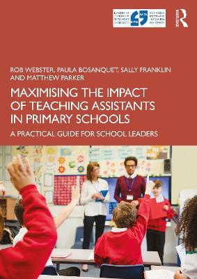 Maximising the Impact of Teaching Assistants in Primary Schools: A Practical Guide for School Leaders - Rob Webster,Paula Bosanquet,Sally Franklin - cover