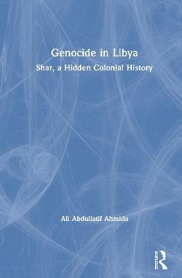 Genocide in Libya: Shar, a Hidden Colonial History - Ali Abdullatif Ahmida - cover