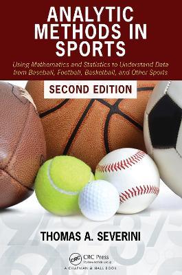 Analytic Methods in Sports: Using Mathematics and Statistics to Understand Data from Baseball, Football, Basketball, and Other Sports - Thomas A Severini - cover