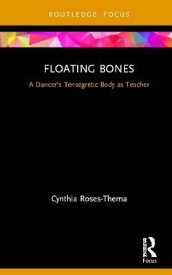 Floating Bones: A Dancer's Tensegretic Body as Teacher - Cynthia Roses-Thema - cover