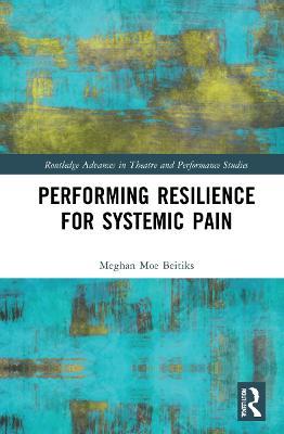 Performing Resilience for Systemic Pain - Meghan Moe Beitiks - cover