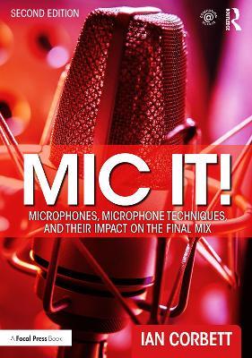 Mic It!: Microphones, Microphone Techniques, and Their Impact on the Final Mix - Ian Corbett - cover