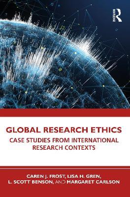 Global Research Ethics: Case Studies from International Research Contexts - Caren J. Frost,Lisa H. Gren,L. Scott Benson - cover