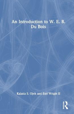 An Introduction to W. E. B. Du Bois - Kalasia S. Ojeh,Earl Wright II - cover