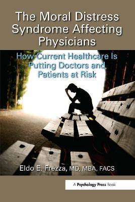 The Moral Distress Syndrome Affecting Physicians: How Current Healthcare is Putting Doctors and Patients at Risk - Eldo Frezza, MD, MBA, FACS - cover