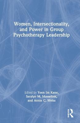 Women, Intersectionality, and Power in Group Psychotherapy Leadership - Yoon Im Kane,Saralyn M. Masselink,Annie C. Weiss - cover