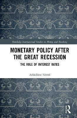 Monetary Policy after the Great Recession: The Role of Interest Rates - Arkadiusz Sieron - cover