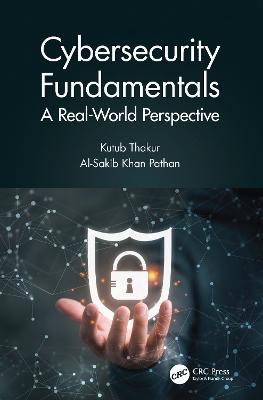 Cybersecurity Fundamentals: A Real-World Perspective - Kutub Thakur,Al-Sakib Khan Pathan - cover