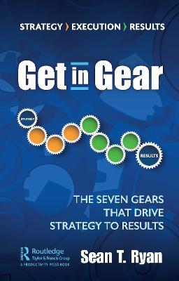 Get in Gear: The Seven Gears that Drive Strategy to Results - Sean Ryan - cover