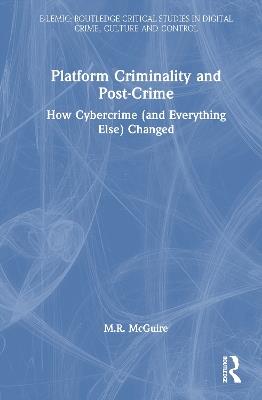 Platform Criminality and Post-Crime: How Cybercrime (and Everything Else) Changed - M.R. McGuire - cover