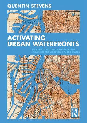 Activating Urban Waterfronts: Planning and Design for Inclusive, Engaging and Adaptable Public Spaces - Quentin Stevens - cover