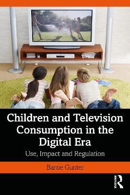 Children and Television Consumption in the Digital Era: Use, Impact and Regulation - Barrie Gunter - cover