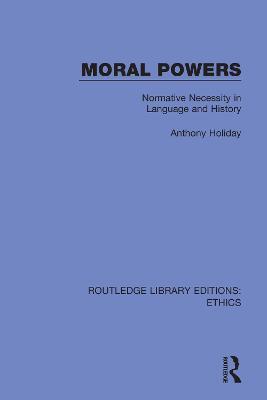 Moral Powers: Normative Necessity in Language and History - Anthony Holiday - cover