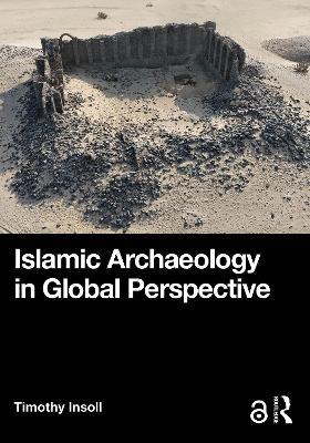 Islamic Archaeology in Global Perspective - Timothy Insoll - cover