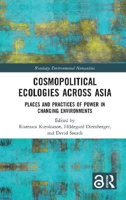 Cosmopolitical Ecologies Across Asia: Places and Practices of Power in Changing Environments - cover