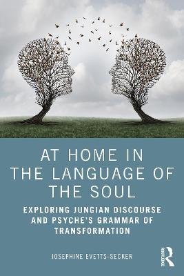 At Home In The Language Of The Soul: Exploring Jungian Discourse and Psyche's Grammar of Transformation - Josephine Evetts-Secker - cover