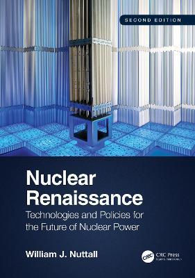 Nuclear Renaissance: Technologies and Policies for the Future of Nuclear Power - William J. Nuttall - cover
