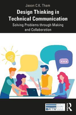 Design Thinking in Technical Communication: Solving Problems through Making and Collaboration - Jason Tham - cover