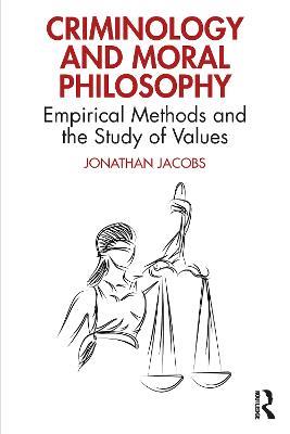 Criminology and Moral Philosophy: Empirical Methods and the Study of Values - Jonathan Jacobs - cover