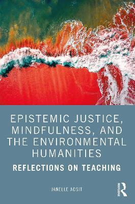 Epistemic Justice, Mindfulness, and the Environmental Humanities: Reflections on Teaching - Janelle Adsit - cover