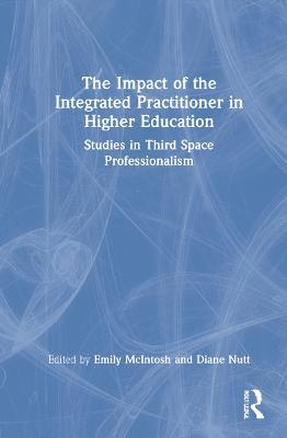 The Impact of the Integrated Practitioner in Higher Education: Studies in Third Space Professionalism - cover