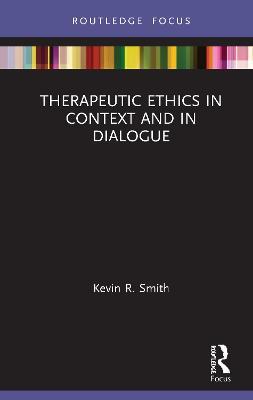 Therapeutic Ethics in Context and in Dialogue - Kevin Smith - cover
