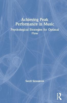Achieving Peak Performance in Music: Psychological Strategies for Optimal Flow - Sarah Sinnamon - cover