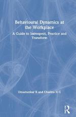 Behavioural Dynamics at the Workplace: A Guide to Introspect, Practice and Transform