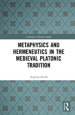 Metaphysics and Hermeneutics in the Medieval Platonic Tradition - Stephen Gersh - cover