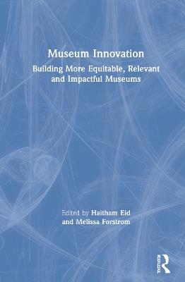 Museum Innovation: Building More Equitable, Relevant and Impactful Museums - cover