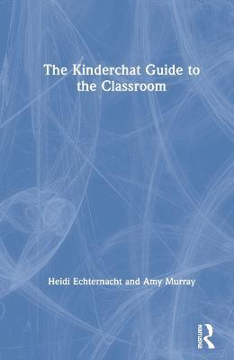 The Kinderchat Guide to the Classroom - Heidi Echternacht,Amy Murray - cover