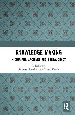 Knowledge Making: Historians, Archives and Bureaucracy - cover